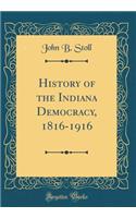 History of the Indiana Democracy, 1816-1916 (Classic Reprint)