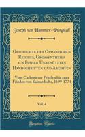 Geschichte des Osmanischen Reiches, Großentheils aus Bisher Unbenützten Handschriften und Archiven, Vol. 4: Vom Carlowiczer Frieden bis zum Frieden von Kainardsche, 1699-1774 (Classic Reprint)