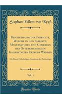 Beschreibung Der Fabricate, Welche in Den Fabriken, Manufakturen Und Gewerben Des ï¿½sterreichischen Kaiserstaates Erzeugt Werden, Vol. 1: Mit Einem Vollstï¿½ndigen Grundrisse Der Technologie (Classic Reprint): Mit Einem Vollstï¿½ndigen Grundrisse Der Technologie (Classic Reprint)