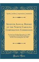 Seventh Annual Report of the North Carolina Corporation Commission: For the Year Ending December 31, 1905; Compilations From Railroad Returns Are for Year Ending June 30, 1905 (Classic Reprint)