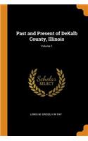 Past and Present of DeKalb County, Illinois; Volume 1