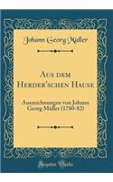 Aus Dem Herder'schen Hause: Auszeichnungen Von Johann Georg Müller (1780-82) (Classic Reprint)