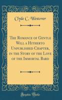 The Romance of Gentle Will a Hitherto Unpublished Chapter, in the Story of the Love of the Immortal Bard (Classic Reprint)