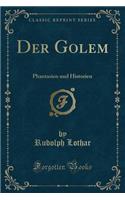 Der Golem: Phantasien Und Historien (Classic Reprint)