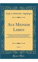 Aus Meinem Leben, Vol. 1: Aufzeichnungen Des Prinzen Kraft Zu Hohenlohe-Ingelfingen, Weiland General Der Artillerie Und Generaladjutant Seiner Majestät Des Kaisers Und Königs