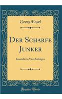 Der Scharfe Junker: Komödie in Vier Aufzügen (Classic Reprint)