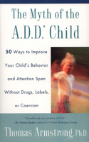 The Myth of the a.D.D. Child: 50 Ways Improve your Child's Behavior attn Span w/o Drugs Labels or Coercion