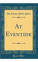 At Eventide (Classic Reprint)