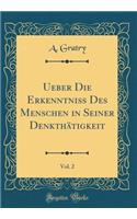 Ueber Die Erkenntniss Des Menschen in Seiner Denkthätigkeit, Vol. 2 (Classic Reprint)