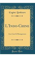 L'Indo-Chine: Avec Carte Et Photogravures (Classic Reprint)