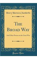 The Broad Way: And Other Poems on the Great War (Classic Reprint)