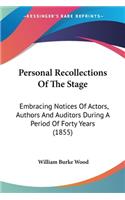 Personal Recollections Of The Stage: Embracing Notices Of Actors, Authors And Auditors During A Period Of Forty Years (1855)