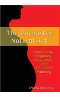 The Uncharted Natural Art of Conceiving, Pregnancy Prevention and Childbirth Spacing: (English)