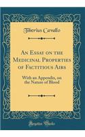 An Essay on the Medicinal Properties of Factitious Airs: With an Appendix, on the Nature of Blood (Classic Reprint)