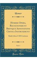 Homeri Opera, Recognoverunt Brevique Adnotatione Critica Instruxerunt, Vol. 1: Iliadis Libros I-XII Continens (Classic Reprint)