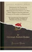 Geschichte Und Thaten Der Allerdurchlauchtigsten U. Großmächtigsten Fürstin Und Frau Maria Theresia Jetztregierenden Königin in Hungarn Und Boeheim &c