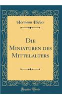 Die Miniaturen des Mittelalters (Classic Reprint)