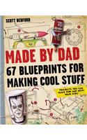 Made by Dad: 67 Blueprints for Making Cool Stuff: Projects You Can Build for (and With) Your Kids!