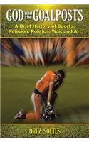 God and the Goalposts: A Brief History of Sports, Religion, Politics, War, and Art