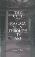 The Cult of Kasuga Seen Through Its Art: (Michigan Monograph Series in Japanese Studies)