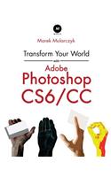 Transform Your World with Adobe Photoshop Cs6/CC