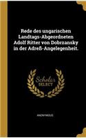 Rede des ungarischen Landtags-Abgeordneten Adolf Ritter von Dobrzansky in der Adreß-Angelegenheit.