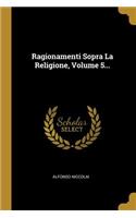 Ragionamenti Sopra La Religione, Volume 5...