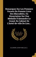 Remarques Sur Les Premiers Versets Du Premier Livre Des Maccabées, Ou Dissertation Sur Une Médaille D'alexandre Le Grand, Du Cabinet De L'hotel-de-ville De Lion...