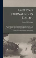 American Journalists in Europe; an Account of a Visit to England and France at the Close of the War, Made by a Party of Editors and Publishers of American Industrial Papers as Guests of the British Government Under the Auspices of the British Minis