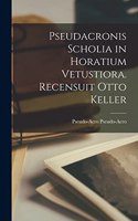 Pseudacronis Scholia in Horatium Vetustiora. Recensuit Otto Keller