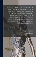 Speeches at Full Length of Mr. Van Ness, Mr. Caines, the Attorney-general [Ambrose Spencer] Mr. Harrison, and General Hamilton, in the Great Cause of the People, Against Harry Croswell, on an Indictment for a Libel on Thomas Jefferson..