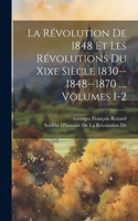 Révolution De 1848 Et Les Révolutions Du Xixe Siècle 1830--1848--1870 ..., Volumes 1-2