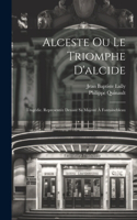 Alceste Ou Le Triomphe D'alcide: Tragédie. Representée Deuant Sa Majesté À Fontainebleau