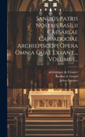 Sanctis Patris Nostris Basilii Caesareae Cappadociae Archiepiscopi Opera Omnia Quae Extant..., Volume 1...