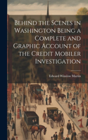 Behind the Scenes in Washington Being a Complete and Graphic Account of the Credit Mobiler Investigation