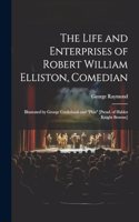 Life and Enterprises of Robert William Elliston, Comedian