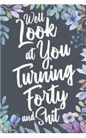 Well Look at You Turning Forty and Shit: Funny 40th Birthday Sarcastic Gag Gift. Vintage Joke Notebook Journal Present & Sketchbook Diary Keepsake.
