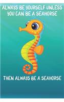 Always Be Yourself Unless You Can Be A Seahorses Then Always Be A Seahorses: Cute Seahorses Lovers Journal / Notebook / Diary / Birthday Gift (6x9 - 110 Blank Lined Pages)