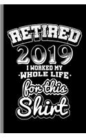 Retired 2019 I worked my Whole life for this Shirt