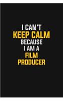 I Can't Keep Calm Because I Am A Film Producer: Motivational: 6X9 unlined 129 pages Notebook writing journal