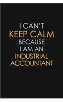 I Can't Keep Calm Because I Am An Industrial Accountant