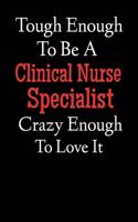 Tough Enough To Be A Clinical Nurse Specialist Crazy Enough To Love It