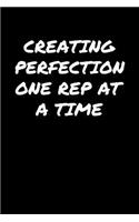 Creating Perfection One Rep At A Time