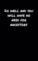 Do Well and You Will Have No Need For Ancestors�