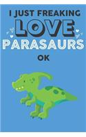 I Just Freaking Love Parasaur Ok: Cute Parasaur Lovers Journal / Notebook / Diary / Birthday Gift (6x9 - 110 Blank Lined Pages)