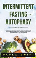 Intermittent Fasting and Autophagy: Autophagy and Intermittent Fasting for Healthy life. How Fasting and Autophagy could change your life and heal your body.