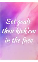 Set goals then kick'em in the face