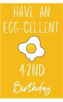 Have An Egg-cellent 42nd Birthday: Funny 42nd Birthday Gift Egg Pun Journal / Notebook / Diary (6 x 9 - 110 Blank Lined Pages)