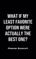 What If My Least Favorite Option Were Actually The Best One?: A softcover blank lined notebook to jot down business ideas, record daily events and ponder life's big questions.