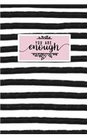 You Are Enough: Inspirational and Motivational Lined Journal for Busy Women, Moms and Girls, Who Enjoy Style, Class and a Little Bit of Whimsy. Black and White Stri